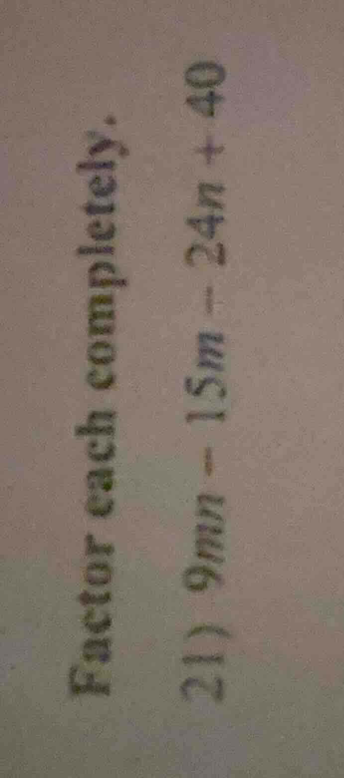 factor each completely. 21) 9mn - 15m - 24n + 40