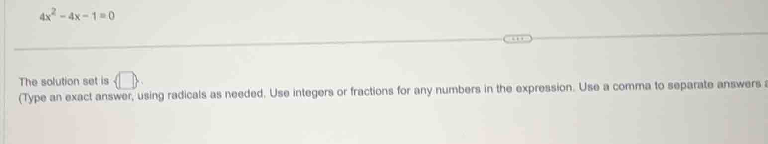 4x² - 4x - 1 = 0 the solution set is { }. (type an exact answer, using …