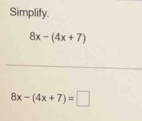 simplify. 8x - (4x + 7) 8x - (4x + 7) = \\square