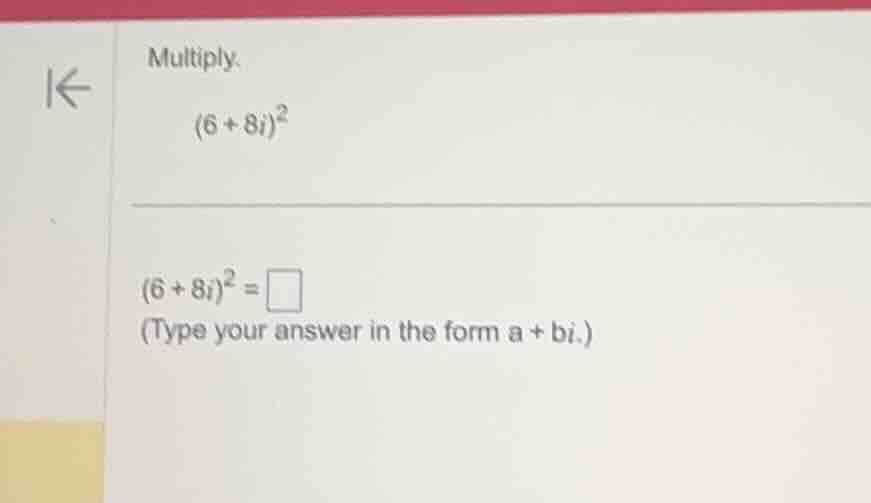 multiply. $(6 + 8i)^2$ $(6 + 8i)^2 = \\square$ (type your answer in the…