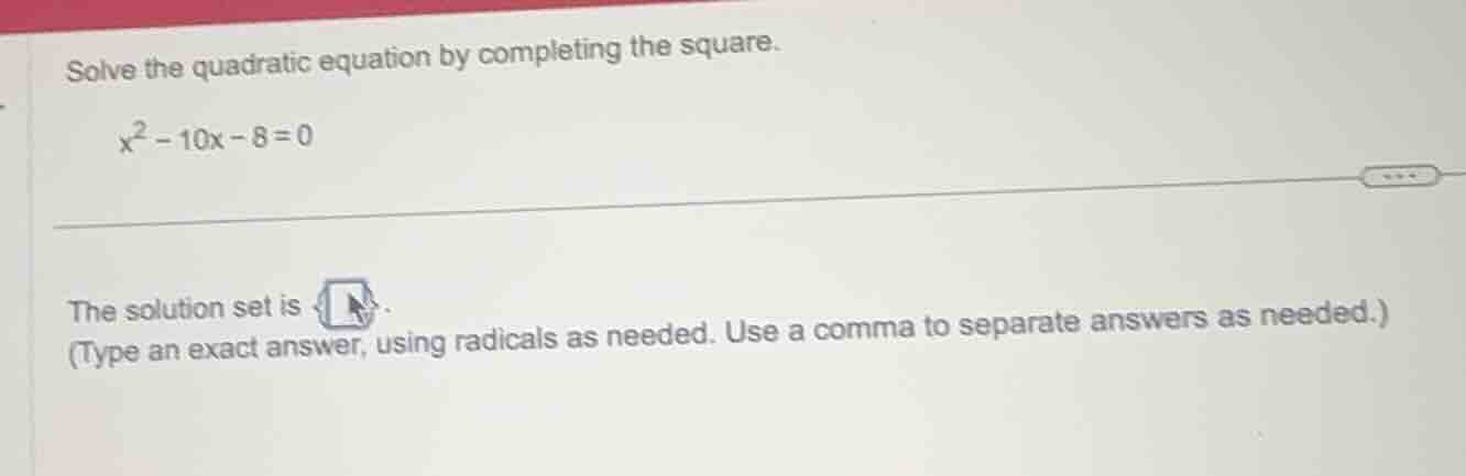 solve the quadratic equation by completing the square. $x^2 - 10x - 8 =…