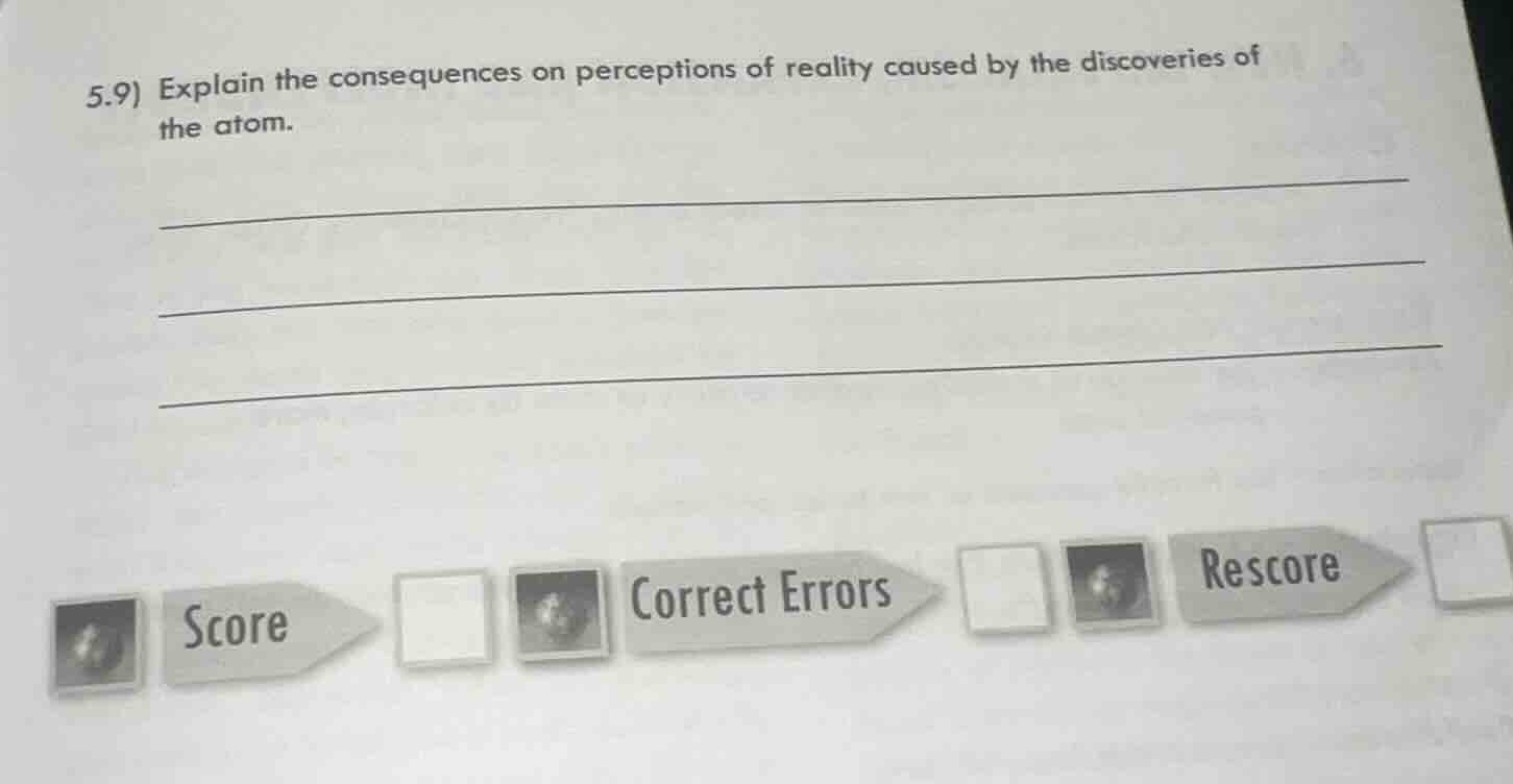 5.9) explain the consequences on perceptions of reality caused by the discoveries of the atom.