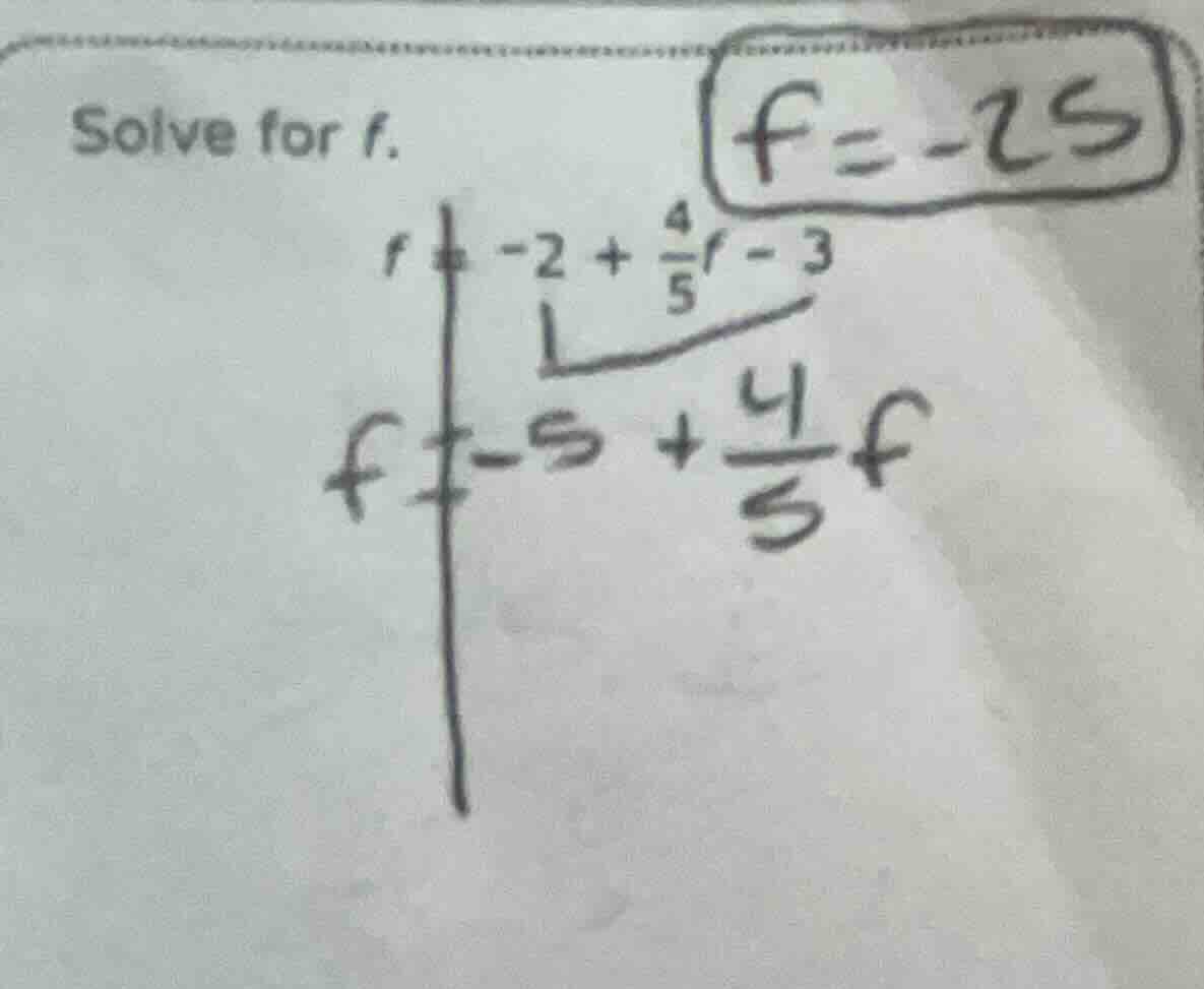 solve for f. $f = -25$ $f = -2 + \\frac{4}{5}f - 3$ $f = -5 + \\frac{4}…