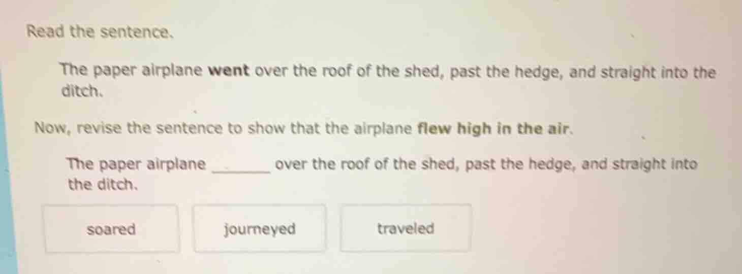 read the sentence. the paper airplane went over the roof of the shed, p…