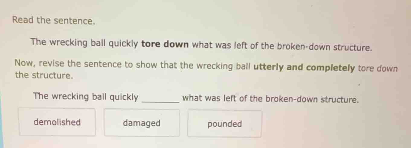 read the sentence. the wrecking ball quickly tore down what was left of…
