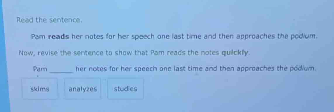 read the sentence. pam reads her notes for her speech one last time and…