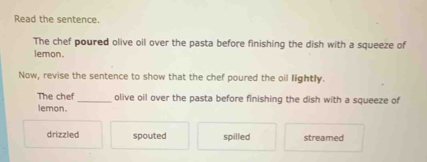 read the sentence. the chef poured olive oil over the pasta before fini…