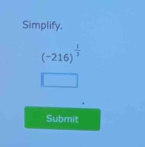 simplify. $(-216)^{\frac{1}{3}}$