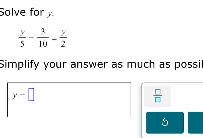solve for y. \\(\\frac{y}{5} - \\frac{3}{10} = \\frac{y}{2}\\) simplify…