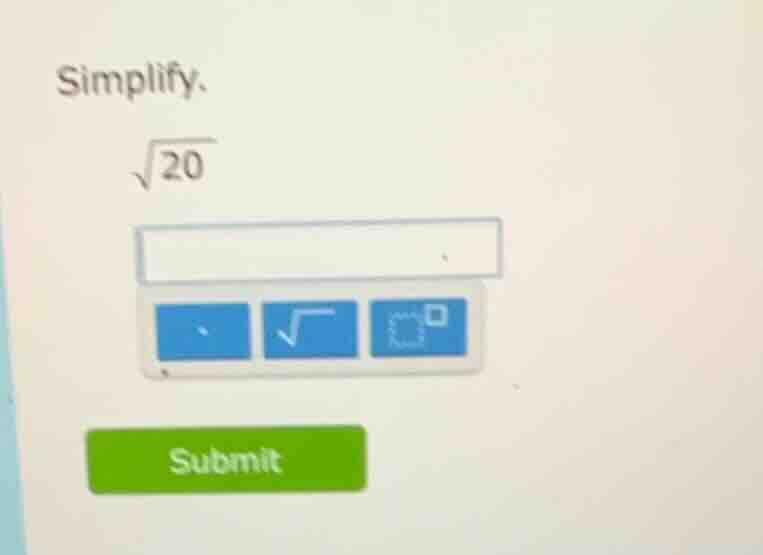 simplify. \\sqrt{20}