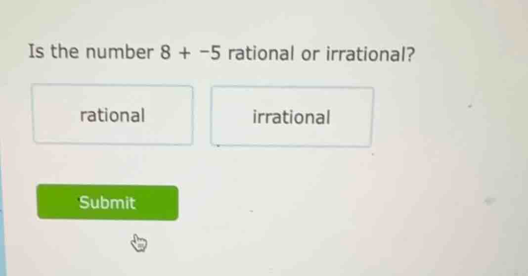is the number 8 + -5 rational or irrational? rational irrational submit
