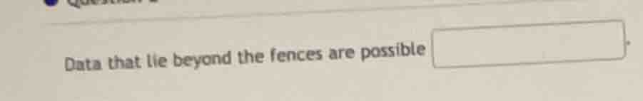 data that lie beyond the fences are possible