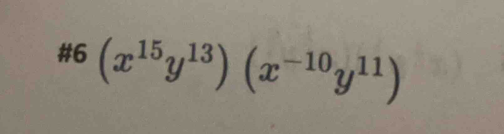 #6 $(x^{15}y^{13})(x^{-10}y^{11})$