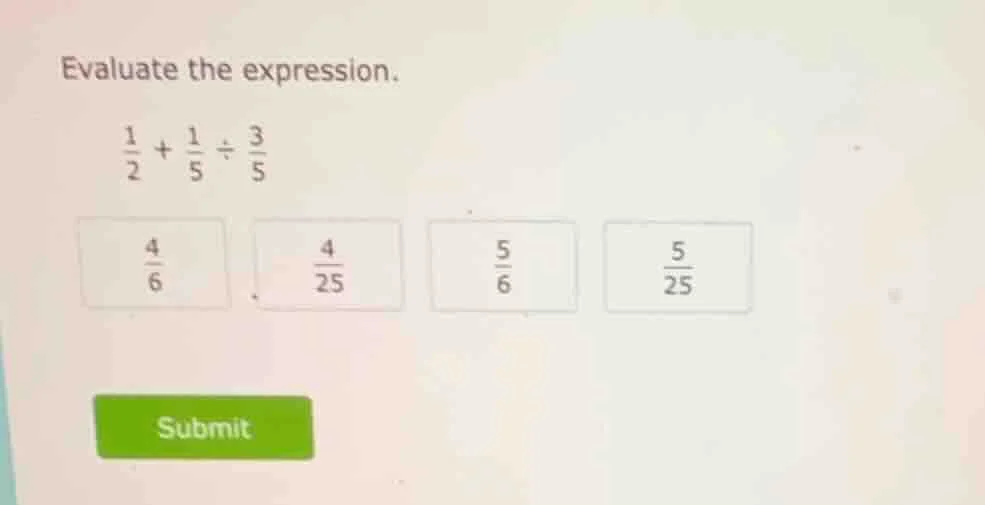 evaluate the expression. \\(\frac{1}{2} + \frac{1}{5} div \frac{3}{5}\\…