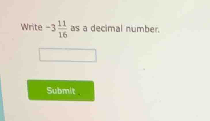 write (-3\frac{11}{16}) as a decimal number.
