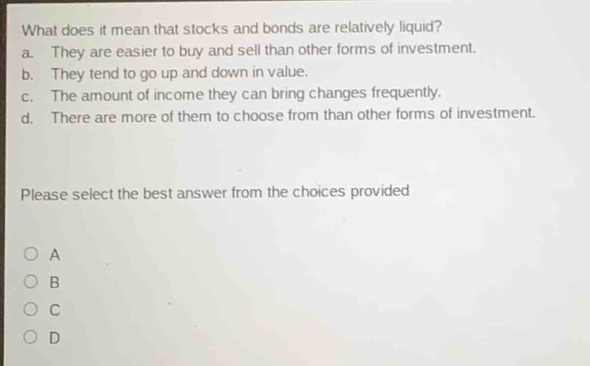 what does it mean that stocks and bonds are relatively liquid? a. they …