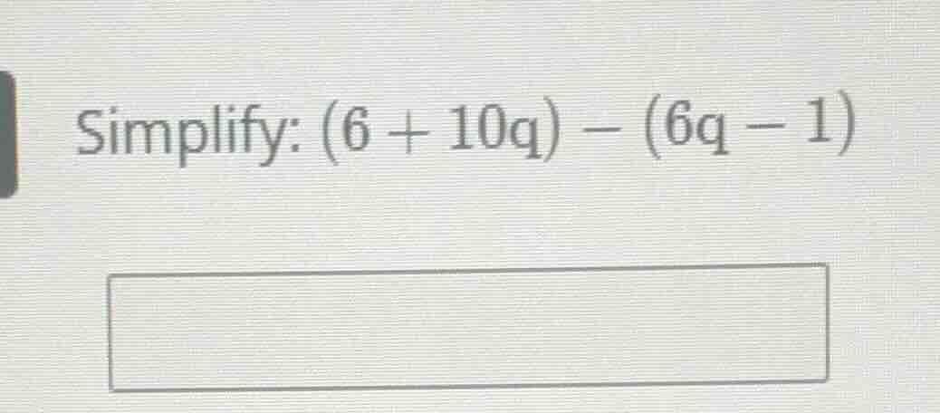 simplify: (6 + 10q) - (6q - 1)