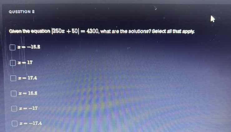 question 2 given the equation |250x + 50| = 4300, what are the solution…