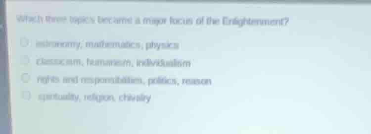 which three topics became a major focus of the enlightenment? ○ astrono…