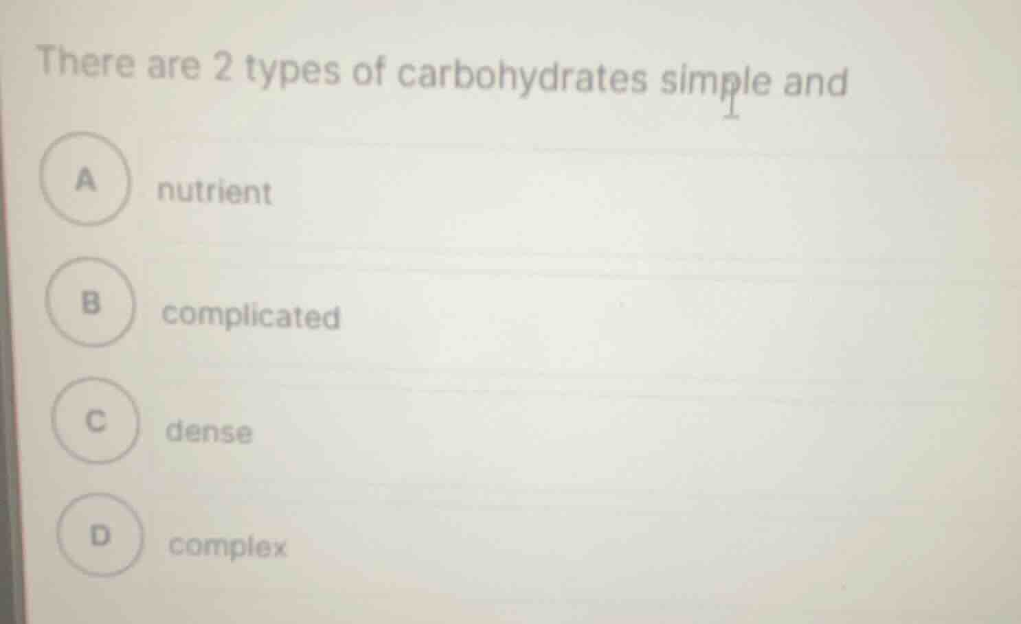 there are 2 types of carbohydrates simple and a nutrient b complicated …