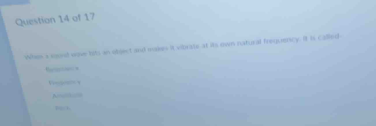 question 14 of 17 when a sound wave hits an object and makes it vibrate…