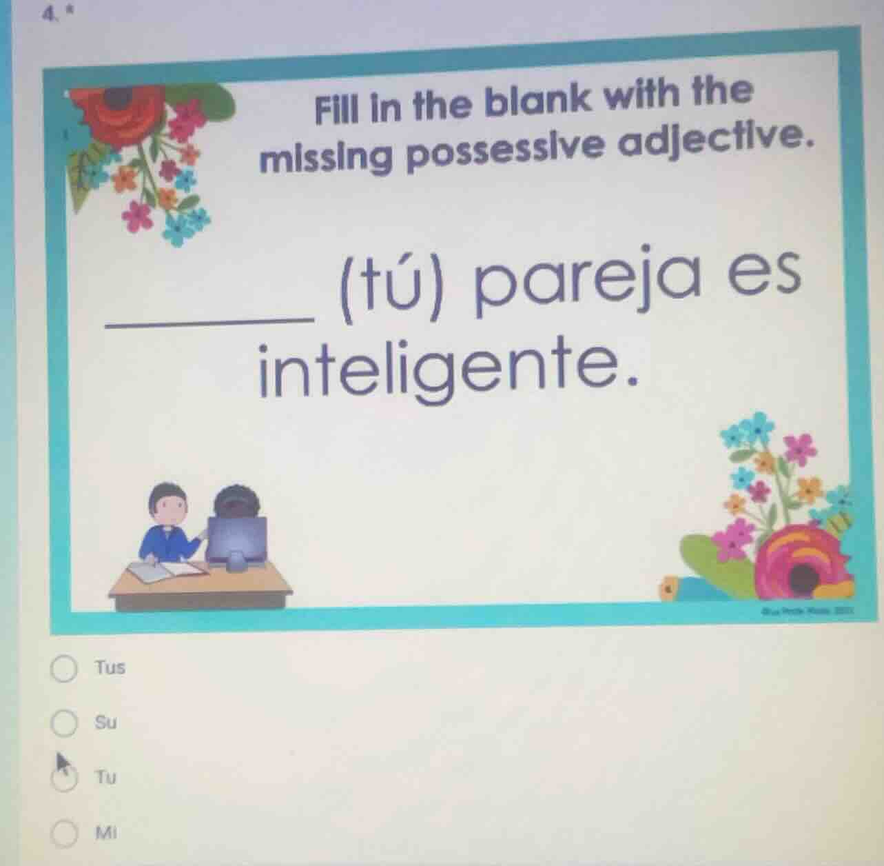 fill in the blank with the missing possessive adjective. ______ (tú) pa…