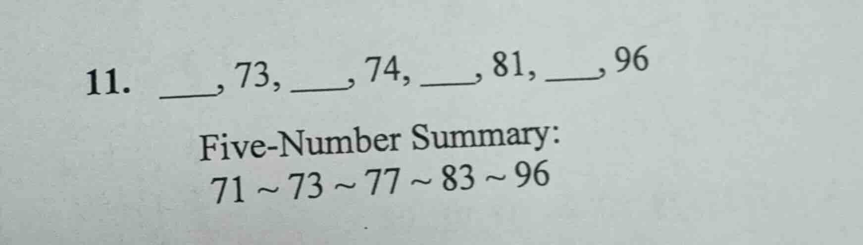 11. ___, 73, ___, 74, ___, 81, ___, 96 five-number summary: 71 ~ 73 ~ 7…