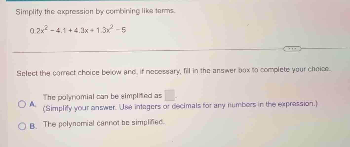 simplify the expression by combining like terms. 0.2x² - 4.1 + 4.3x + 1…