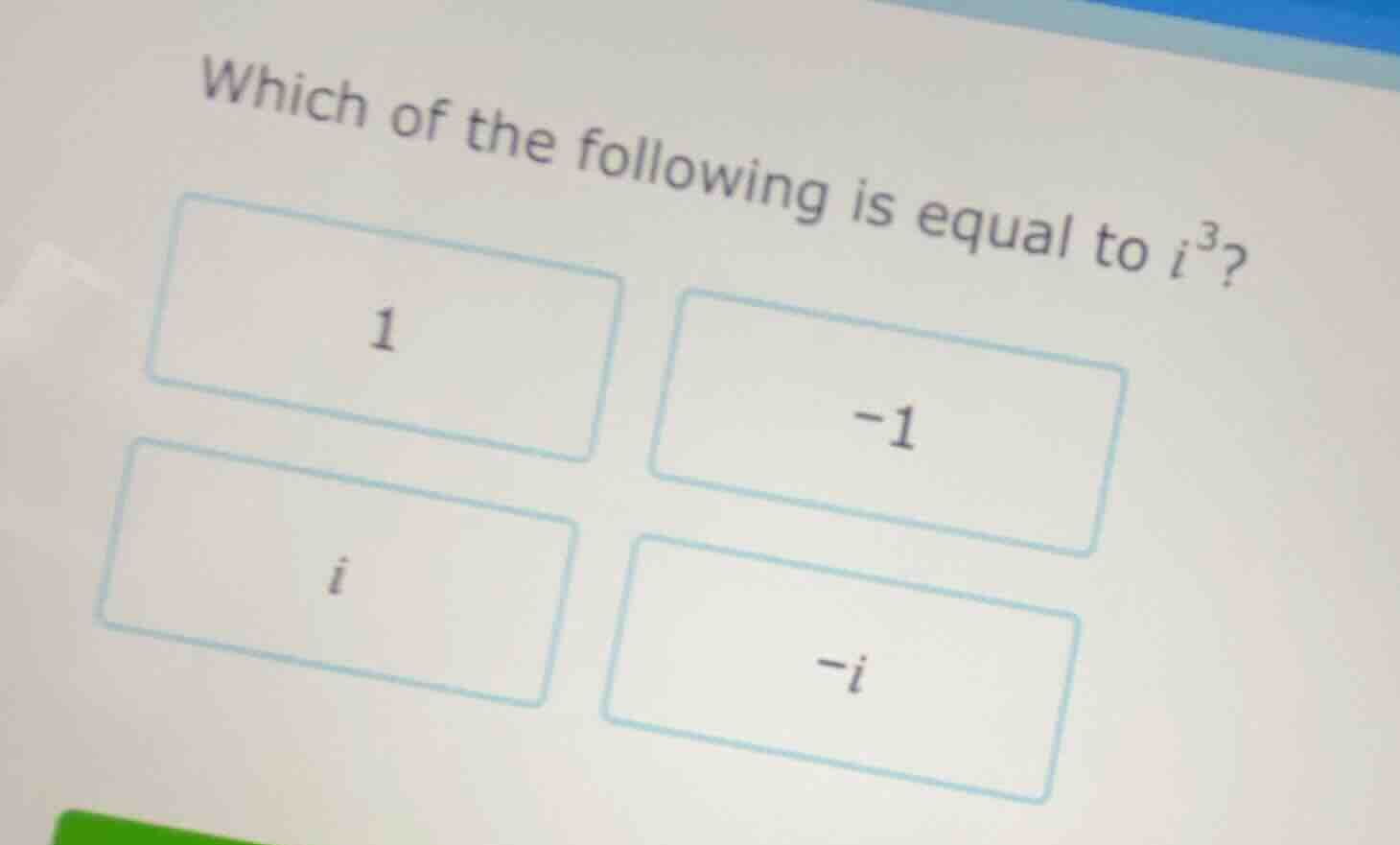 which of the following is equal to $i^3$? 1 -1 $i$ $-i$