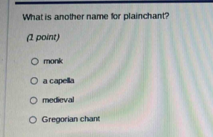 what is another name for plainchant? (1 point) ○ monk ○ a capella ○ med…