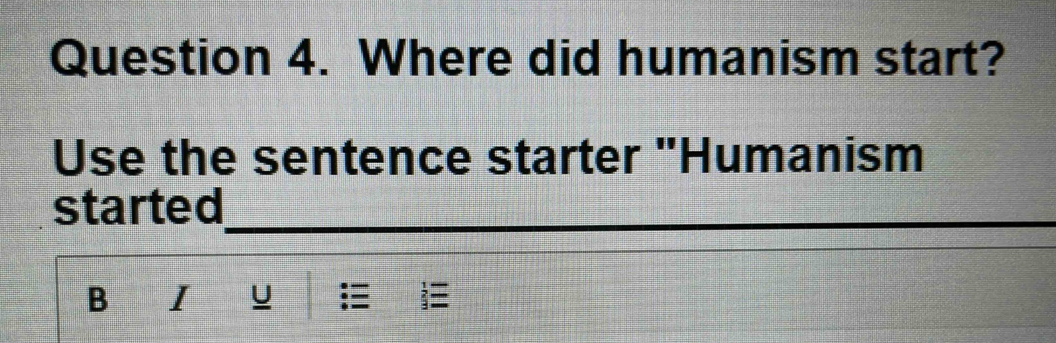 question 4. where did humanism start? use the sentence starter \humanis…