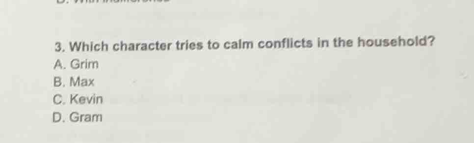 3. which character tries to calm conflicts in the household? a. grim b.…