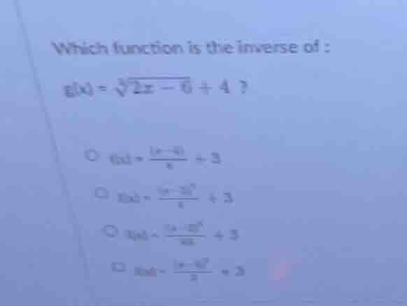 which function is the inverse of : g(x) = \\sqrt3{2x - 6} + 4 ? \\bigci…