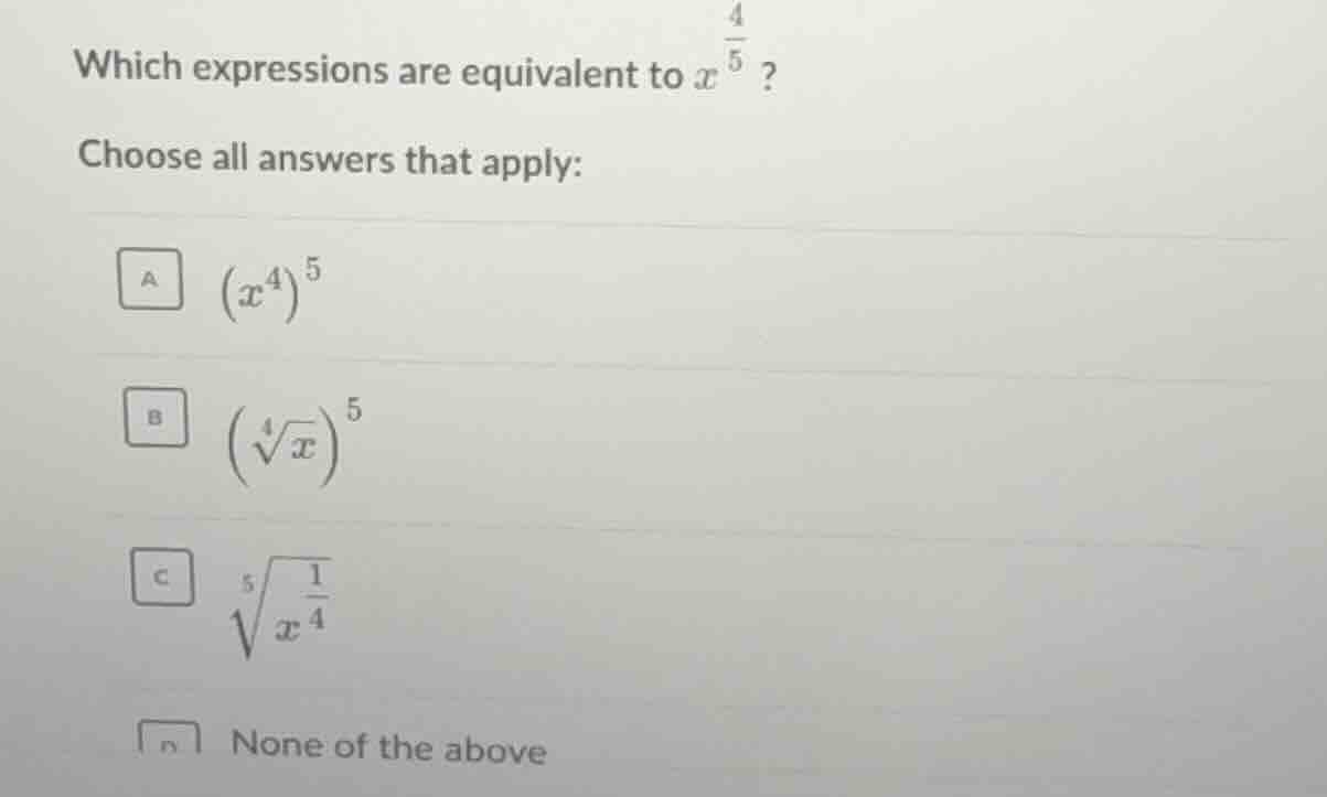 which expressions are equivalent to ( x^{\frac{4}{5}} )? choose all ans…