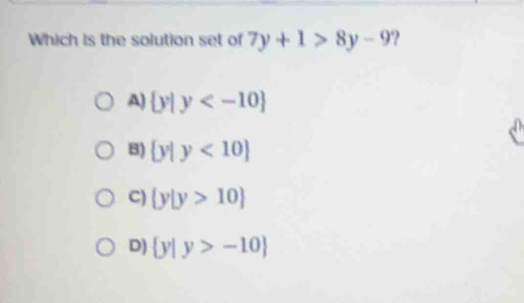 which is the solution set of $7y + 1 > 8y - 9$?\ \ a) $\\{y\\mid y < -1…