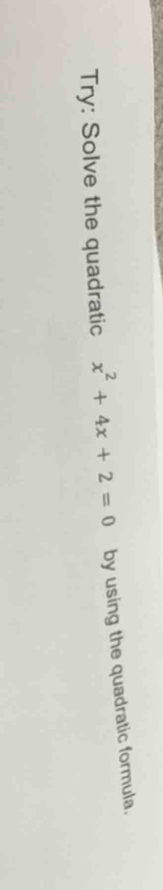 try: solve the quadratic $x^2 + 4x + 2 = 0$ by using the quadratic form…