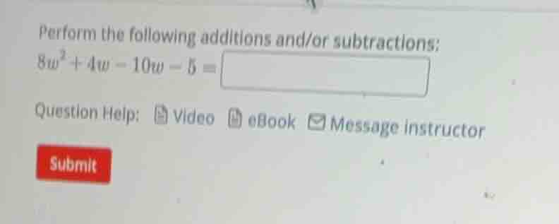 perform the following additions and/or subtractions: $8w^{2}+4w - 10w -…