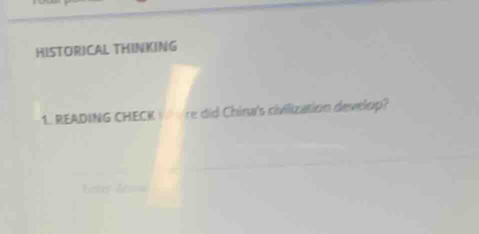 historical thinking 1. reading check where did chinas civilization deve…