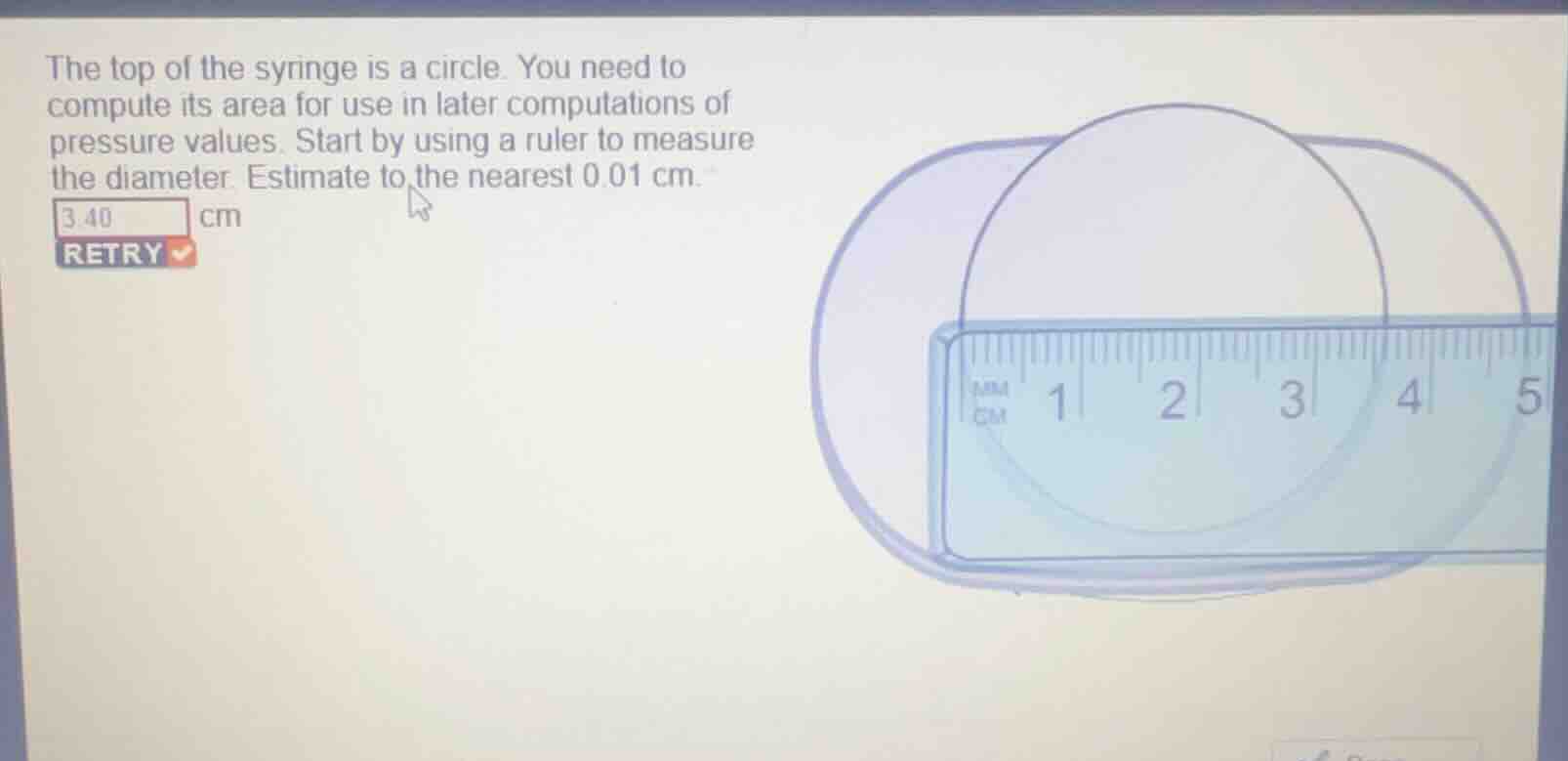 the top of the syringe is a circle. you need to compute its area for us…