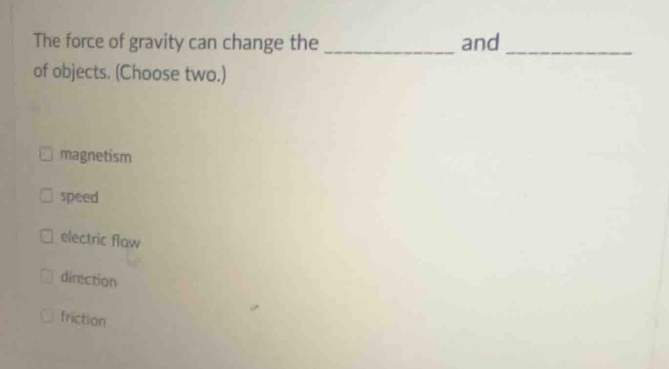 the force of gravity can change the __________ and __________ of object…