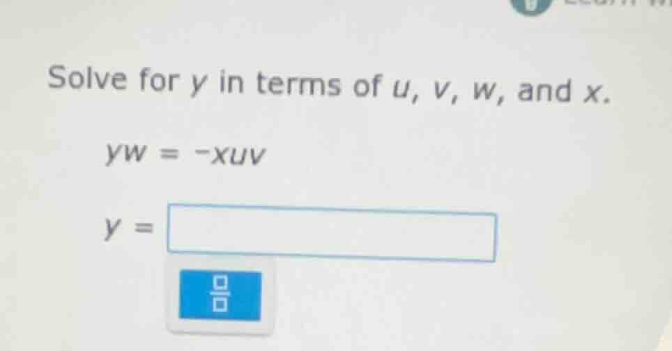 solve for y in terms of u, v, w, and x. yw = -xuv y =