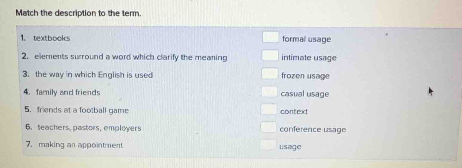 match the description to the term. 1. textbooks □ formal usage 2. eleme…