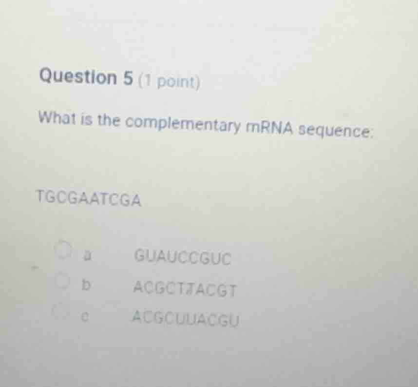 question 5 (1 point) what is the complementary mrna sequence: tgcgaatcg…