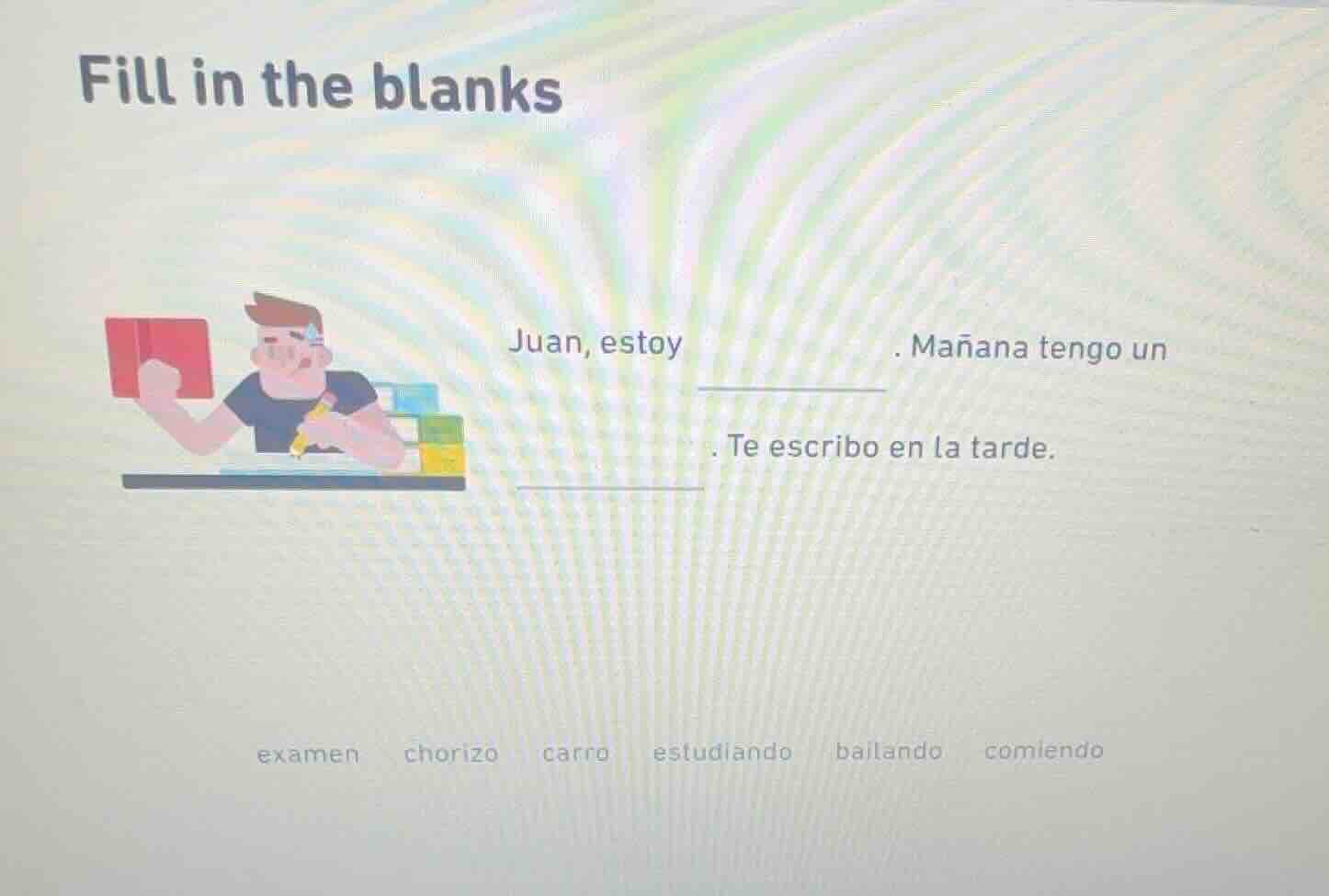 fill in the blanks juan, estoy ______. mañana tengo un ______. te escri…