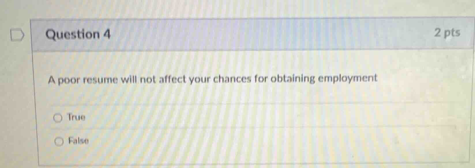 question 4 2 pts a poor resume will not affect your chances for obtaini…