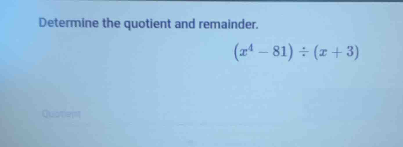 determine the quotient and remainder. $(x^4 - 81) \\div (x + 3)$