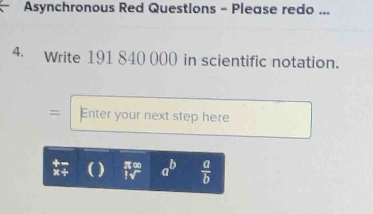 4. write 191 840 000 in scientific notation. = enter your next step here