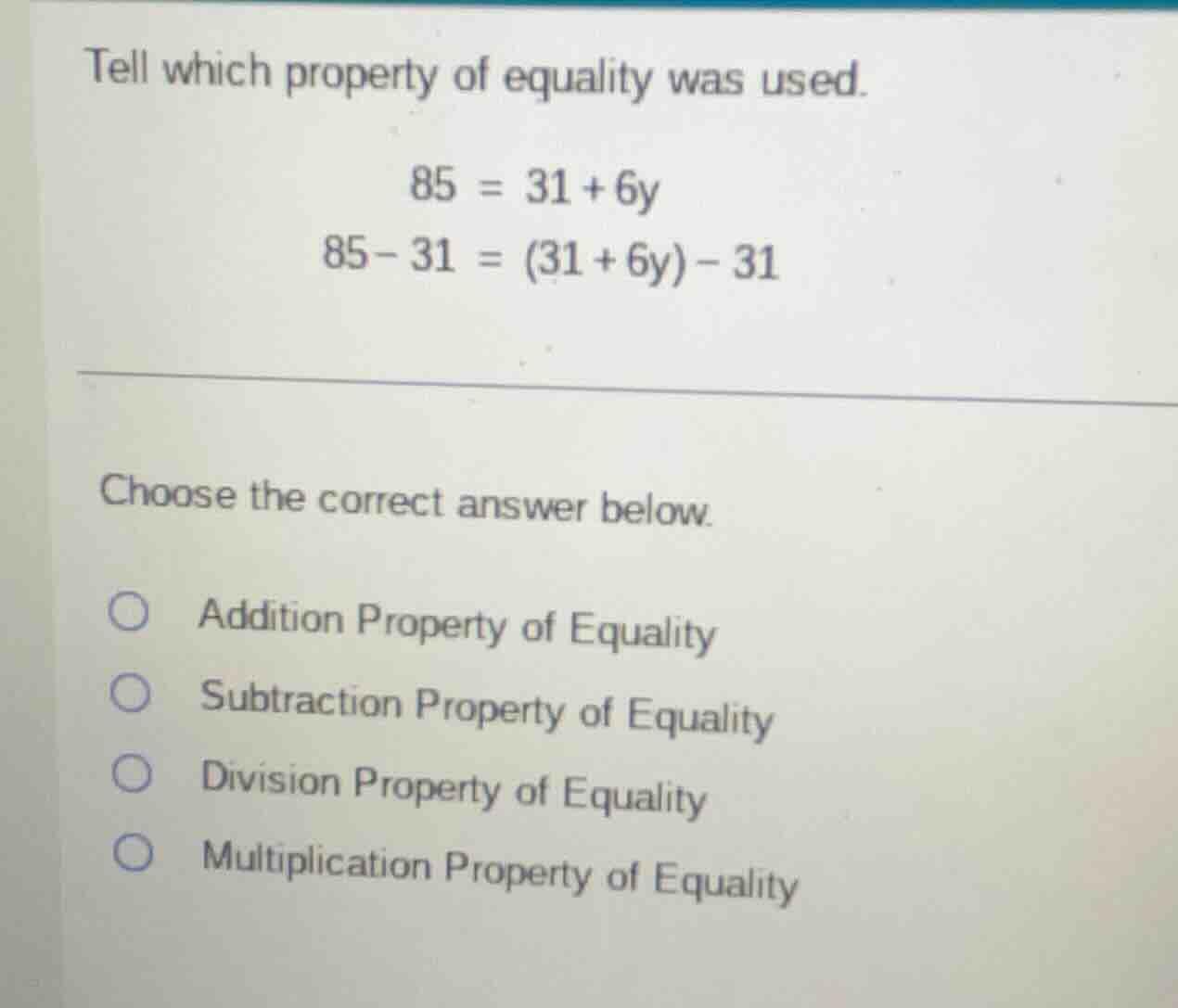 tell which property of equality was used. 85 = 31 + 6y 85 - 31 = (31 + …