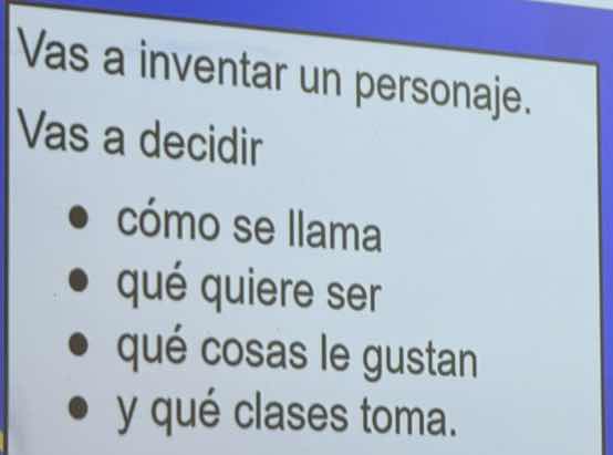 vas a inventar un personaje.\nvas a decidir\n• cómo se llama\n• qué quiere ser\n• qué cosas le gustan\n• y qué clases toma.