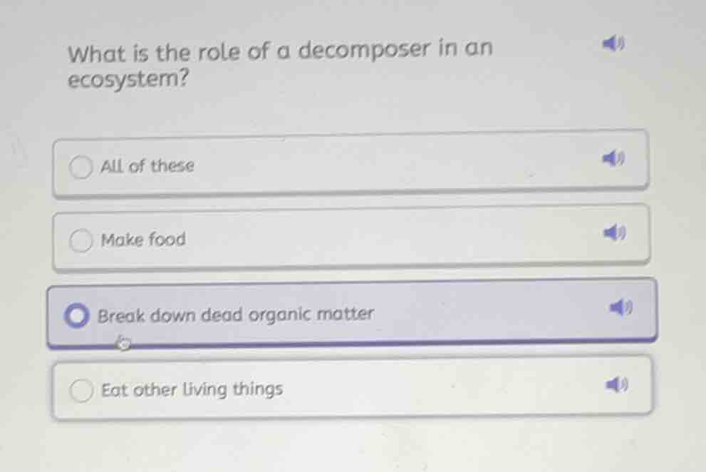 what is the role of a decomposer in an ecosystem? all of these make food break down dead organic matter eat other living things